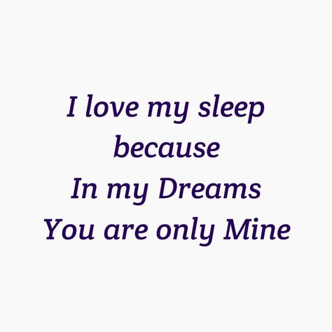 I LOVE MY SLEEP 
BECAUSE IN MY DREAMS 
YOU ARE ONLY MINE 
I KNOW THE  REALITY IS HARSH
BUT MY LOVE FOR YOU IS PURE.

LOVE QUOTES 
FOREVER QUOTES 
ETERNAL QUOTES 
DESTINY QUOTES 
SEPARATION QUOTES 
BREAK UP QUOTES 
TWINFLAME LOVE QUOTES 
SOULMATES QUOTES Man Of My Dreams Quotes, Love Dream Quotes, Quotes Destiny, Quotes Soulmates, Soulmates Quotes, Eternal Quotes, Separation Quotes, Insomnia Quotes, My Dreams Quotes