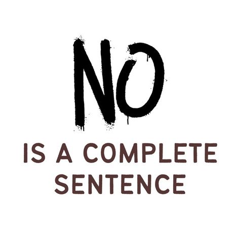 NO is a Complete Sentence! No Is A Complete Sentence, Complete Sentence, How To Say No, Stay True To Yourself, Stand Firm, Complete Sentences, True To Yourself, Learning To Say No, How To Say