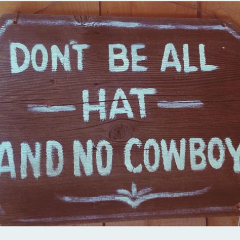 Don't be all hat and no cowboy Western Captions, Cowboy Wisdom, Gay Cowboy, Western Quotes, Cowboy Quotes, Cowboy Like Me, Cowboy Aesthetic, Cowboy Stuff, Cowboy Baby