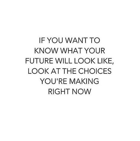 if you want to know what your future will look like, look at the choices you're making right now. . . Inspirational And Motivational Quotes, Amazing Inspirational Quotes, Quotes Of The Day, Reality Check, Wonderful Words, Inspirational Quotes Motivation, Image Quotes, Beautiful Quotes, Worth It