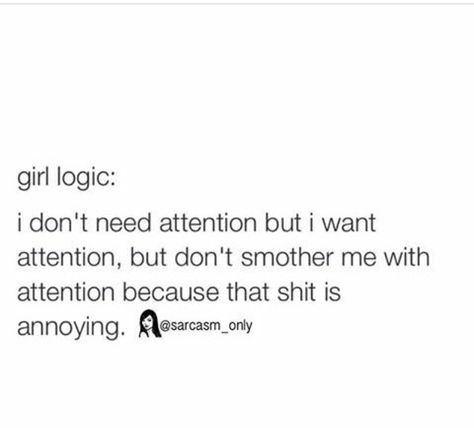 FAMMM Tru af tho I Want Attention, Logic Quotes, Girl Logic, Sarcasm Only, I Feel You, Thought Provoking, Logic, I Want, Feelings