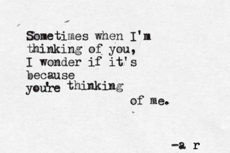 Sometimes when I'm thinking of you I wonder if it's because you're thinking of me. -a r I Wonder If He Thinks Of Me, Sometimes I Think About You, Do You Think Im Pretty, Do You Think Of Me Like I Think Of You, Do You Still Think Of Me, Why Do I Keep Thinking About Him, I Wonder If You Think Of Me, Do You Think Of Me Quotes, I Think I’m In Love