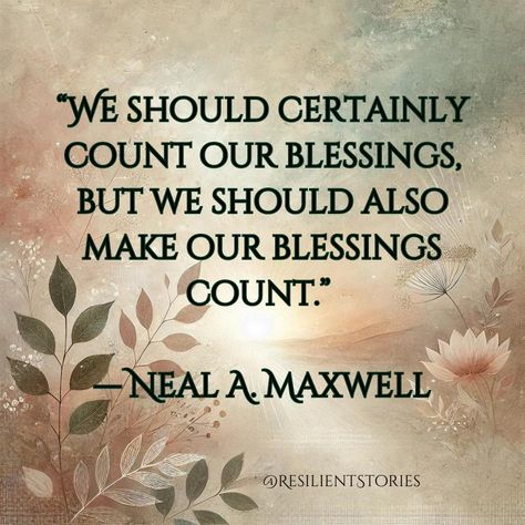 "We should certainly count our blessings, but we should also make our blessings count. Neal Maxwell Lesson Or Blessing Quote, Beyond Blessed Quotes, Count Your Blessings Quotes, Beyond Blessed, Quotes That Inspire, Thankful Heart, Worth Quotes, Blessed Quotes, More Quotes