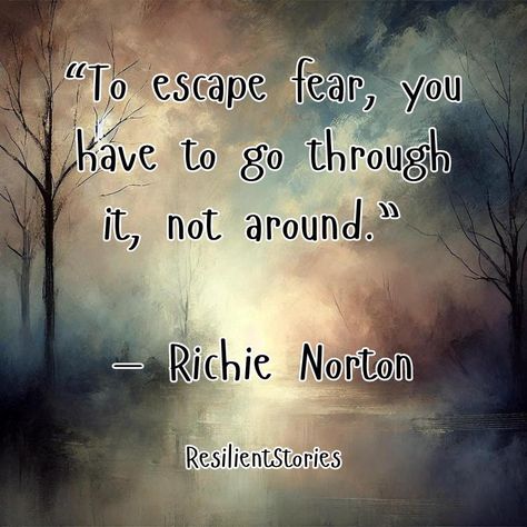 "To escape fear, you have to go through it, not around." Richie Norton Quotes On Fear, Overcoming Fear Quotes, Quotes About Fear, Quotes On Courage, Fear Has Two Meanings, Scared Quotes, Steps Quotes, Water Quotes, Building Resilience