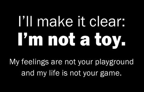 I'll make it clear. I am not a toy. My feelings aren't your playground and my life is not your game Emotions Quotes, Quotes About Fake Friends Meme, Couple Quotes Funny, Tough Cookie, Love Life Quotes, Really Good Quotes, My Feelings, Mind Quotes, Karma Quotes