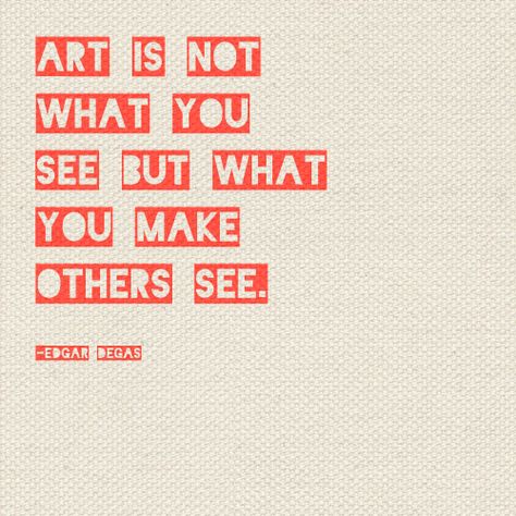 #quote #art #theBeautyofOne Interior Design Quotes, Artist Quotes, Creativity Quotes, Edgar Degas, Quote Art, Inspirational Thoughts, Quotable Quotes, Design Quotes, What You See