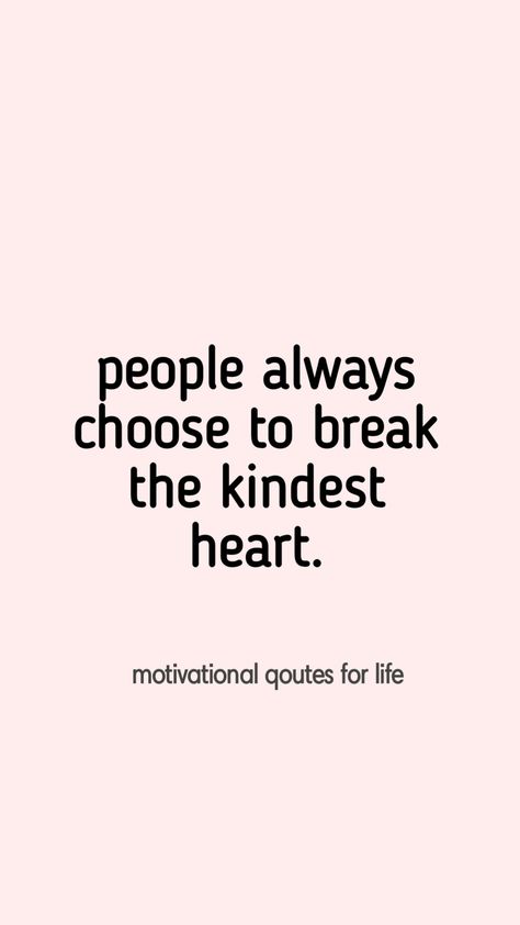 People always choose to break the kindest heart. #People #kindest #kindness #heart #love #motivational #qoutes When People Break Your Heart Quotes, Motivational Quotes Heart Break, Kind Hearted Quotes People, Kind People Quotes, Kind Heart Quotes, Brave Heart, Butterfly Photos, Kind Person, Kindness Quotes