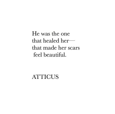 He was the one that healed her, that made her scars feel beautiful. ~ Atticus He Thinks Im Beautiful Quotes, He Is So Beautiful Quotes, He Helped Me Heal Quotes, He Was The One Quotes, He Healed Me Quotes, He's Beautiful Quotes, He Is Amazing Quotes, He Loved Her Quotes, Tell Her She Is Beautiful Quotes