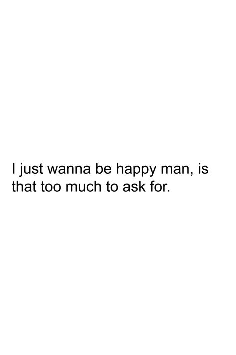 When Will I Be Happy, I Used To Be Happy, I Wanna Be Happy, Just Want To Be Happy Quotes, I Want To Be Happy Quotes, I Just Want Something Real, I Just Wanted To Be Happy, Want To Be Happy, I Just Want To Be Free