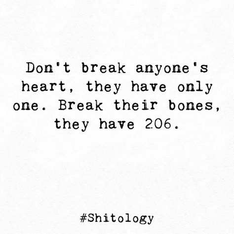 Don't break anyone's heart, they have only one. Break their bones, they have 206. Going Through A Lot, Bones Quotes, Angry Quote, Dont Break My Heart, Tea Quotes, Heart Break, S Heart, Bts Quotes, Heart Quotes