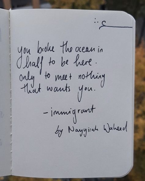 You broke the ocean in half to be here. Only to meet nothing that wants you. - immigrant by Nayyirah Waheed Immigrant Quotes, Immigration Quotes, Nayyirah Waheed, Feel It, Social Issues, Social Justice, To Meet, The Ocean, Me Quotes