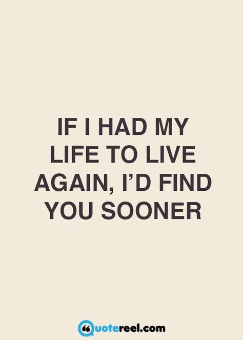 Love quote idea - "If I had my life to live again, I'd find you sooner" {Courtesy of Quotereel} 21 Quotes, 21st Quotes, Love Text, Love Quotes For Her, Cute Love Quotes, Romantic Love Quotes, Find You, Crush Quotes, Text Image