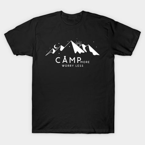 Camp More Worry Less - Camping Quote - T-Shirt | TeePublic Camping Quotes, Worry Less, Camping, Sweatshirts, Quotes, T Shirt