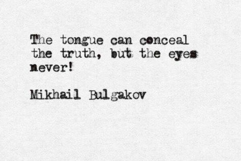 The tongue can conceal the truth, but the eyes never! Mikhail Bulgakov Bulgakov Quotes, Master And Margarita Quotes, Spring Thoughts, Margarita Quotes, Mikhail Bulgakov, Writers Quotes, Master And Margarita, Charles Bukowski Quotes, The Master And Margarita