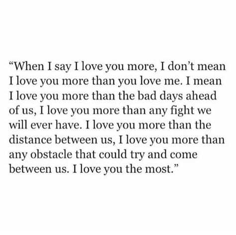 "When I say I love you more..." Unexpected Love Quotes, Unexpected Love, Life Quotes Love, Best Love Quotes, Boyfriend Quotes, Say I Love You, Best Love, Romantic Quotes, A Quote