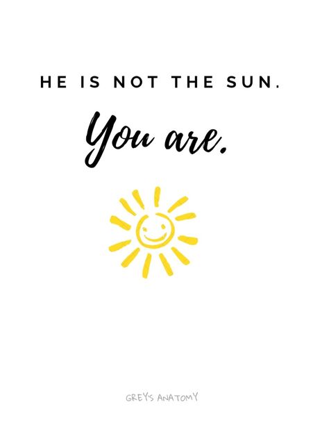 He is not the sun. You are. He's Not The Sun You Are, Hes Not The Sun You Are Greys Anatomy, The Sun Is High And So Am I, He Is Not The Sun You Are, Facebook Cover Photos Quotes, Sun Quotes, Photos Quotes, You Are The Sun, Cruel Summer