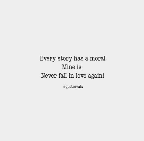 Every story has a moral. mine is never fall in love again. Never Falling In Love Again Quotes, Never Love Again Quotes, Never Falling In Love Again, Love Again Quotes, Never Fall In Love Again, Never Love Again, Fall In Love Again, In Love Again, Never Fall In Love