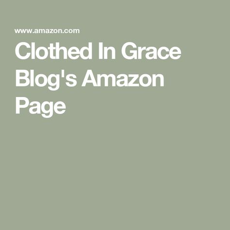 Clothed In Grace Blog's Amazon Page Favorite Products, Clothes