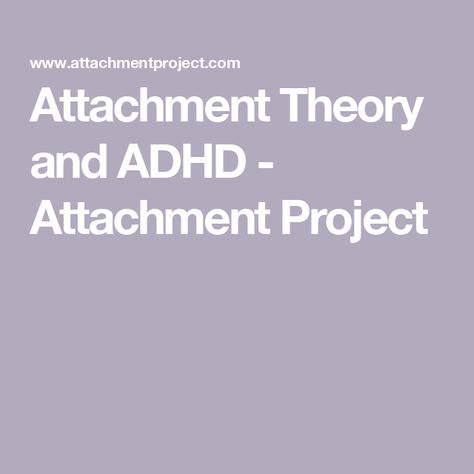 Attachment Theory and ADHD - Attachment Project Insecure Attachment, Attention Disorder, Attachment Theory, Attention Deficit, Child Psychology, Attachment Styles, Psychiatry, Psych, Psychology