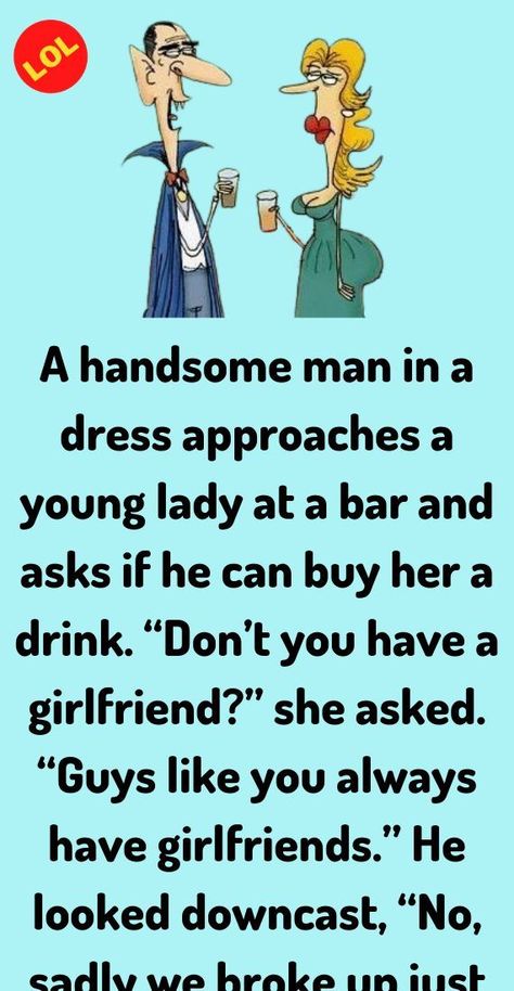 Jokes - A handsome man in a dress approaches a young lady at a bar and asks if he can buy her a drink Dont you have a girlfriend she asked Guys like you always have girlfriends He looked downcast, No, unfortunately, I am single Girlfriend Jokes, Funny Italian Jokes, Good Jokes To Tell, Funny Short Jokes, Funny Feelings Quotes, Funny Relationship Jokes, Daily Jokes, Funny Teacher Jokes, Funny Feelings