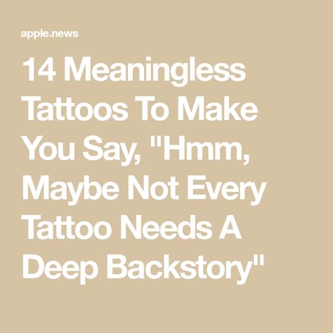 14 Meaningless Tattoos To Make You Say, "Hmm, Maybe Not Every Tattoo Needs A Deep Backstory" Meaningless Tattoos, Maybe Tattoo, Up Tattoos, Apple News, Buzzfeed, Meant To Be, Make It Yourself, Tattoos, Skin