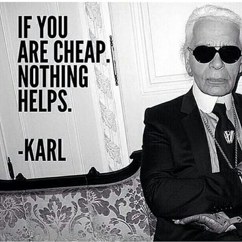 If you're cheap. Nothing helps.  -Karl  It is not about spending more of what you have, it's about investing on what you should and doing it well. Lagerfeld Quotes, Karl Lagerfeld Quotes, Expensive Clothes, 영감을 주는 캐릭터, Fashion Quotes, Karl Lagerfeld, Inspirational Words, Words Quotes, Quotes To Live By