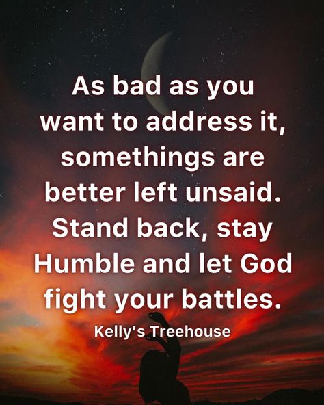 As Bad As You Want To Address It, Somethings Are Better Left Unsaid. Stand Back, Stay Humble And Let God Fight Your Battles. Pictures, Photos, and Images for Facebook, Tumblr, Pinterest, and Twitter Stay Humble Quotes, Battle Quotes, Better Left Unsaid, Lessons Learned In Life Quotes, Humble Quotes, Prophet Quotes, Prayer For Protection, Godly Relationship, Lessons Learned In Life