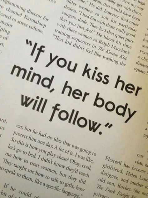 "If you kiss her mind, her body will follow" Bohol, Great Quotes, Beautiful Words, Favorite Quotes, Wise Words, Quotes To Live By, Inspire Me, The Words, Me Quotes