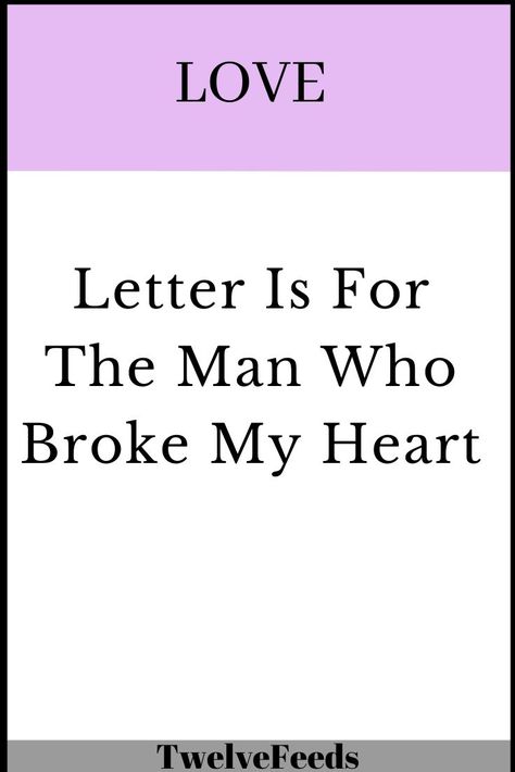 Letter Is For The Man Who Broke My Heart Letter To My Ex, Letter To My Boyfriend, You Never Loved Me, He Broke My Heart, In A Dark Place, Letters To My Husband, You Dont Deserve Me, Letter For Him, Female Quotes