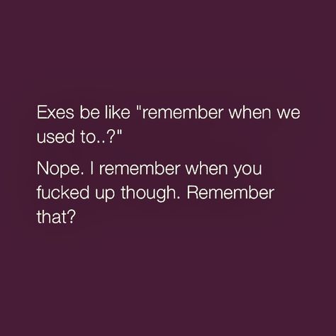 Nope: I remember when you fucked up though. Remember that?? Boyfriend Ignoring, Relationship Quiz, Rebound Relationship, Relationship Stages, Ex Quotes, Want You Back, Getting Him Back, Single Life, My Ex