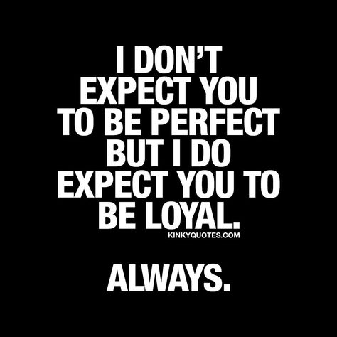 Loyal Quotes, Nobody's Perfect, Loyalty Quotes, Be Loyal, Relationship Quote, Physical Contact, Original Quotes, No One Is Perfect, Awesome Quotes