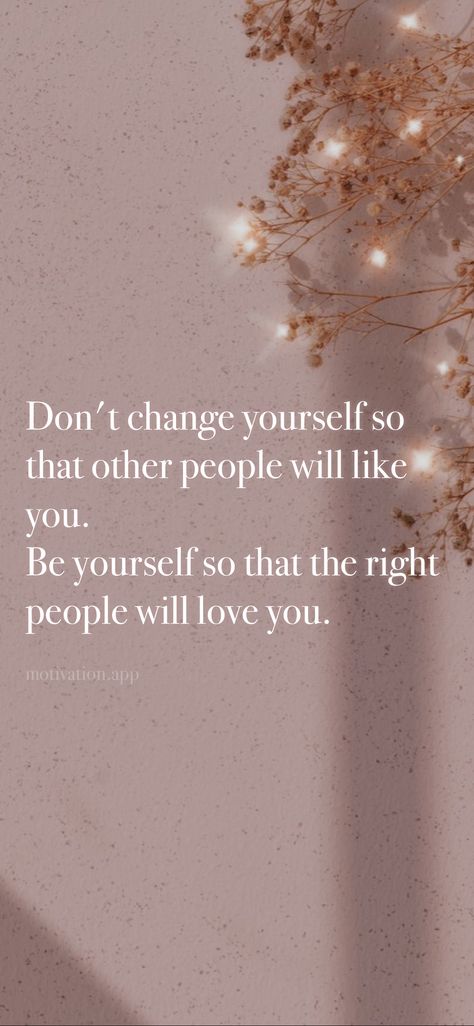 Don't change yourself so that other people will like you. Be yourself so that the right people will love you. From the Motivation app: https://motivation.app/download Dont Change Quotes, People Dont Change Quotes, Aspiration Quotes, People Dont Change, Change Yourself, Iyanla Vanzant, What If You Fly, Motivation App, Comfort Quotes