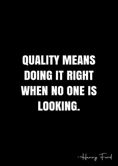 Quality means doing it right when no one is looking. – Henry Ford Quote QWOB Collection. Search for QWOB with the quote or author to find more quotes in my style… • Millions of unique designs by independent artists. Find your thing. Ford Quote, Repeat Quotes, Henry Ford Quotes, Ford Quotes, Grad Quotes, White Quote, Quality Quotes, Done Quotes, Worth Quotes