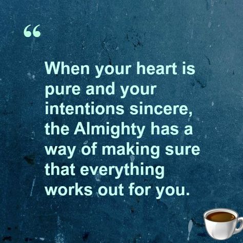 “When your heart is pure and your intentions sincere, the Almighty has a way of making sure that everything works out for you. Sincere Intentions Quotes, My Heart Is Pure My Intention Is Good, Pure Of Heart Quotes, Pure Intentions Quotes Relationships, Sincere Quotes Heart, If Your Intentions Aren't Pure, Quotes About Pure Intentions, My Intentions Are Pure, Pure Intentions Quotes People