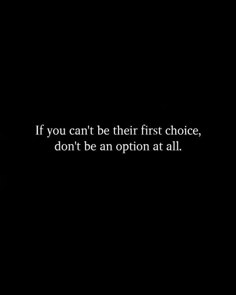 If you can't be their first choice, don't be an option at all. First Choice Quotes, An Option Quotes, Choice Quotes, Option Quotes, Choices Quotes, First Choice, Daily Reminder, Positive Quotes, Canning