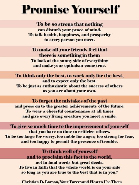 A promise should be for always and it begins with ourselves. As others we truly care for will likely imitate what they see. I'm not a perfect wife, parent or anything. However, I love with all of my heart and no matter, I will continue and hope that it will bring a light that will shine upon others to pass it on. #keepthefaith ♥ Christian D Larson, Promise Yourself, Yourself Quotes, The Tao, Life Rules, Amazing Quotes, Be Yourself Quotes, Wisdom Quotes, Christian Quotes