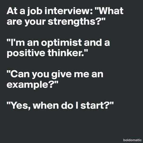 Optimist. When can I start Job Interview Quotes, Job Interview Funny, What Are Your Strengths, Interview Quotes, Job Interview Answers, Interview Help, Job Interview Preparation, Job Interview Advice, Interview Answers