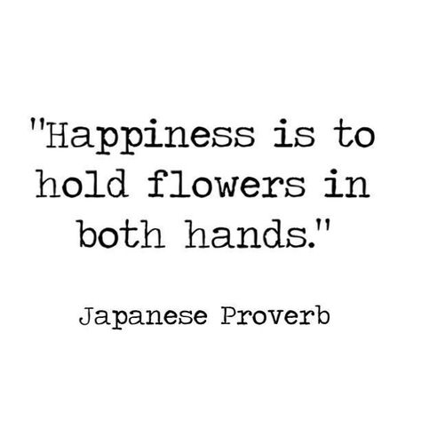 Happiness is to hold flowers in both hands Japanese Proverbs, Quote Happiness, Happiness Quote, Life Image, Zen Quotes, Garden Quotes, Life Quotes Love, Holding Flowers, Flower Quotes