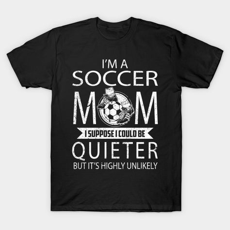 I'm A Soccer Mom I Suppose I Could Be Quieter T-Shirt Funny Soccer, Soccer Mom Shirt, Soccer Funny, Soccer Girl, Novelty Clothing, Soccer Mom, Mom Shorts, Mom Humor, Soccer Players