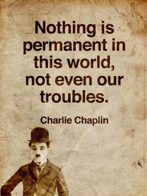 Nothing is permanent in this world, not even our troubles. -Charlie Chaplin Charlie Chaplin Quotes, Nothing Is Permanent, Spirit Science, Genius Quotes, Celebration Quotes, Charlie Chaplin, Lesson Quotes, Quotable Quotes, A Quote