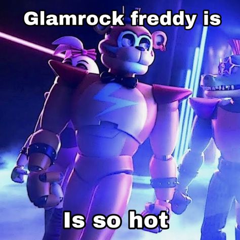 Glamrock Freddy, I Want Him, I Want