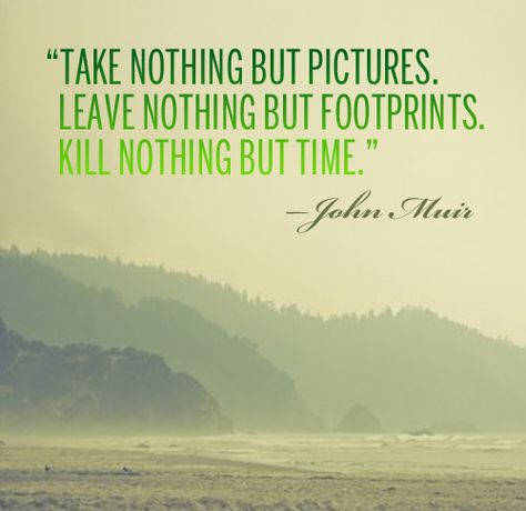 Take nothing but pictures. Leave nothing but footprints. Kill nothing but time.  The hardest for me is to not pinch of a plant leaf and make it grow. Leave Nothing But Footprints, Leave Only Footprints, Beautiful Vacation Spots, John Muir Quotes, Emergency Radio, John Muir, Time Quotes, Wonderful Words, Good Advice