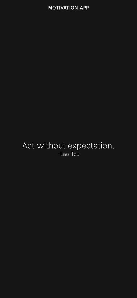 Act without expectation. -Lao Tzu From the Motivation app: https://motivation.app/download Act Without Expectation, No Expectations, Motivation App, Lao Tzu, Ios Wallpapers, Daily Motivation, Acting, Ios, Wallpapers