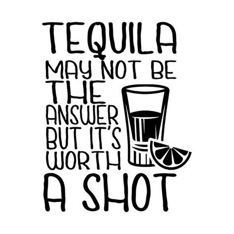 Tequila May Not Be The Answer But It's Worth A Shot - Cinco De Mayo - T-Shirt | TeePublic Funny Shot Glasses, Tequila Humor, Bartender Shirts, Cinco De Drinko, Pub Signs, Message Quotes, Printed Cups, Funny Tee Shirts, Love Me Like