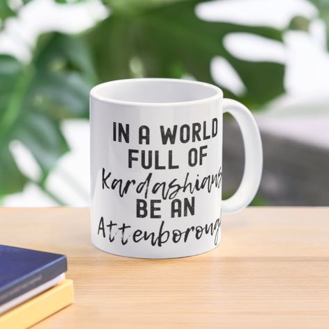 "In A World Full Of Kardashians Be An Attenborough" Mug by m95sim | Redbubble Chalk Typography, Typography Coffee, Sarcasm Funny, Funny Sarcastic, Break Out, Sarcastic Humor, Birthday Gifts For Women, Memes Quotes, This Moment