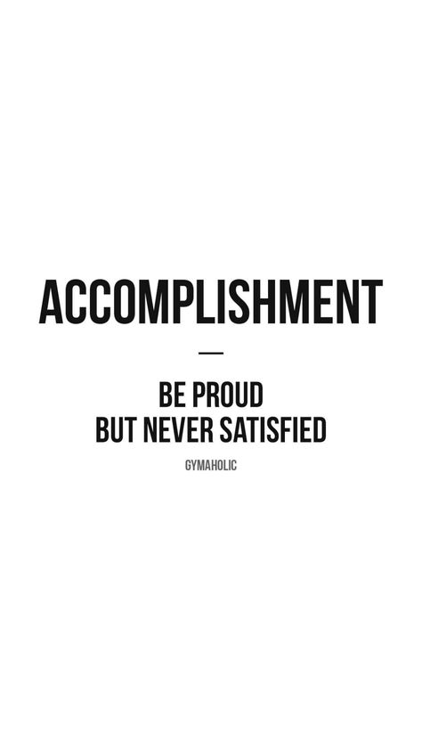 Quotes On Accomplishments, Funny But Motivational Quotes, Never Satisfied Quotes, Gymholic Quotes, Life Happens Quotes, Proud But Never Satisfied, Accomplishment Quotes, Workout Quote, Dance Motivation