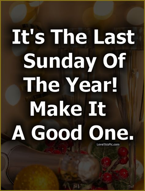 It's The Last Sunday Of The Year So Make It A Good One Pictures, Photos, and Images for Facebook, Tumblr, Pinterest, and Twitter Good Morning Last Saturday Of The Year, Happy Last Sunday Of The Year, Good Morning New Years Eve Quotes, Last Sunday Of The Year, Good Morning Last Day Of The Year, Last Sunday Of The Year Quotes, New Year Eve Wishes Quotes, Last Saturday Of The Year Quotes, New Year Morning Wishes