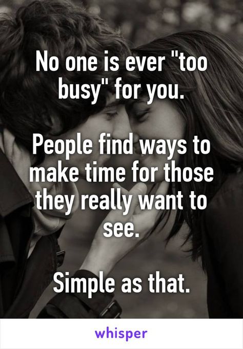 No one is ever "too busy" for you. People find ways to make time for those they really want to see. Simple as that. No One Busy Quotes, No One Is Really Busy Quotes, To Busy For Me Quotes, Busy People Quotes Funny, No One Is Too Busy Quotes, Too Busy For Me Quotes, Nobody Is Too Busy Quote, Make Time For People Who Make Time, People Make Time For Who They Want To