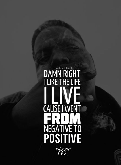 vrawdopest.tumblr DAMN RIGHT I LIKE THE LIFE I LIVE CAUSE I WENT FROM NEGATIVE TO POSITIVE Notorious Big Quotes, Biggie Quotes, Biggie Smalls Quotes, Boring House, Tupac Quotes, Gangsta Quotes, Hip Hop Quotes, Door Black, Rapper Quotes