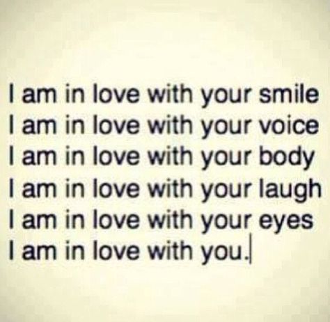 I am in love with your smile, I am in love with your voice, I am in love with your body, I am in love with your laugh, I am in love with your eyes, I am in love with you. Love You Quotes, I Love You Means, Cute I Love You, Love You Quotes For Him, I Love You Quotes For Him, Love Articles, I Love You Images, Love Your Smile, I Love You Pictures